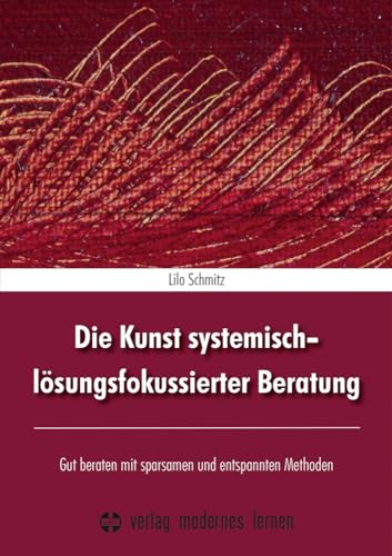 Die Kunst systemisch-lösungsfokussierter Beratung: Gut beraten mit sparsamen und entspannten Methoden von Modernes Lernen Borgmann