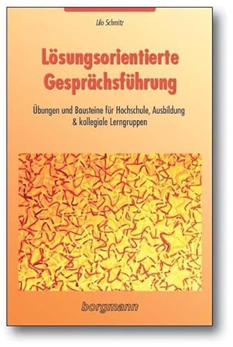 Lösungsorientierte Gesprächsführung: Übungen und Bausteine für Hochschule, Ausbildung & kollegiale Lerngruppen