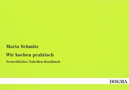 Wir kochen praktisch: Neuzeitliches Tabellen-Kochbuch von DOGMA Verlag