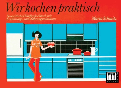 Wir kochen praktisch: Neuzeitliches Tabellen-Kochbuch