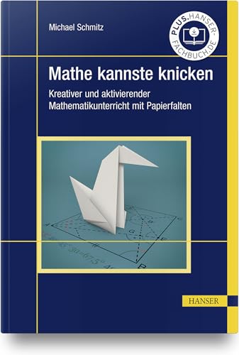 Mathe kannste knicken: Kreativer und aktivierender Mathematikunterricht mit Papierfalten Mathe kannste knicken: Kreativer und aktivierender Mathematikunterricht mit Papierfalten