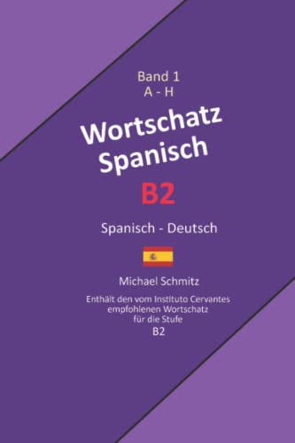 Wortschatz Spanisch B2: A - H: Spanisch - Deutsch (Wortschatz Spanisch B 2 in zwei Bänden, Band 1)