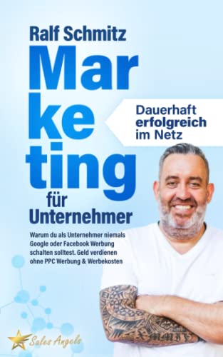 Marketing für Unternehmer - dauerhaft erfolgreich im Netz: Warum du als Unternehmer niemals Google oder Facebook Werbung schalten solltest. Geld verdienen ohne PPC Werbung & Werbekosten von Sales Angels Verlag