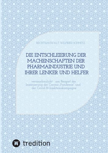 Die Entschleierung der Machenschaften der Pharmaindustrie und ihrer Lenker und Helfer: veranschaulicht am Beispiel der Inszenierung der Corona-„Pandemie“ und der Covid-19-Injektionskampagne von tredition