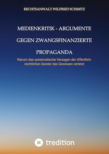 Medienkritik - Argumente gegen zwangsfinanzierte Propaganda: Warum das systematische Versagen der öffentlich-rechtlichen Sender das Gewissen verletzt Medienkritik - Argumente gegen zwangsfinanzierte Propaganda: Warum das systematische Versagen der öffentlich-rechtlichen Sender das Gewissen verletzt
