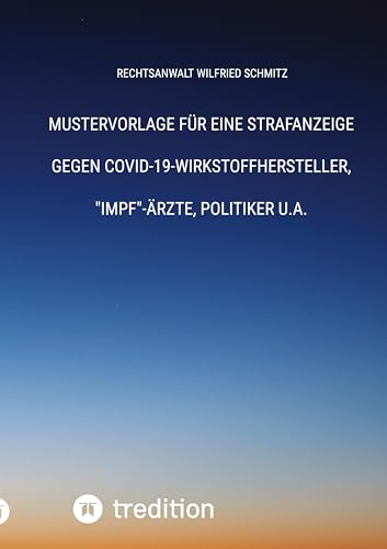 Mustervorlage für eine Strafanzeige gegen Covid-19-Wirkstoffhersteller, "Impf"-Ärzte, Politiker u.a.: einschließlich Anträgen zur Nebenklagevertretung ... und Schadenersatz im sog. Adhäsionverfahren