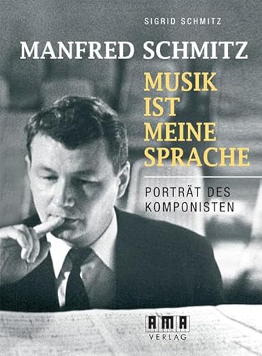 Manfred Schmitz – Musik ist meine Sprache: Portait des Komponisten von Ama Verlag