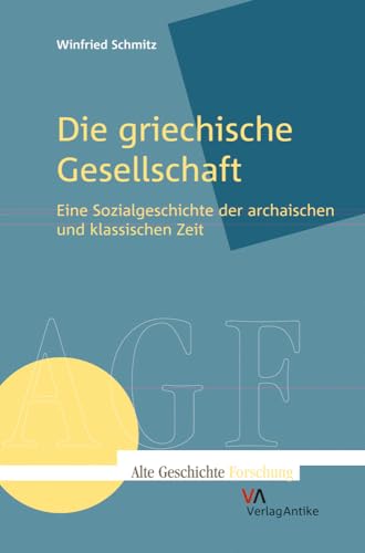 Die griechische Gesellschaft: Eine Sozialgeschichte der archaischen und klassischen Zeit (Alte Geschichte Forschung – AGF)