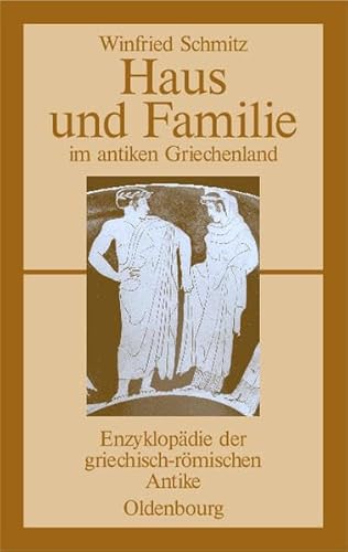 Haus und Familie im antiken Griechenland (Enzyklopadie Der Griechisch-Romischen Antike, Band 1) (Enzyklopädie der griechisch-römischen Antike)