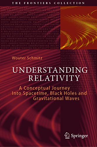 Understanding Relativity: A Conceptual Journey Into Spacetime, Black Holes and Gravitational Waves (The Frontiers Collection) von Springer