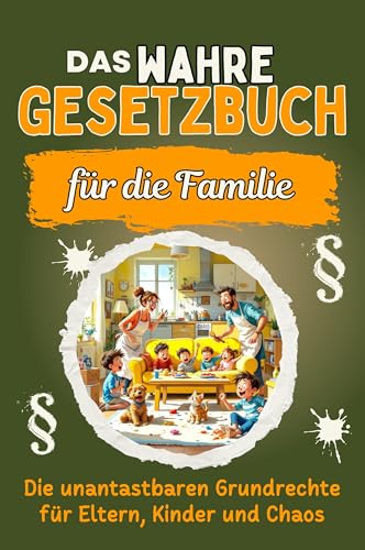 Das wahre Gesetzbuch für die Familie: Die unantastbaren Grundrechte für Eltern, Kinder und Chaos. Genial lustiges Humorbuch - Das perfekte Geschenk für Weihnachten und Geburtstag