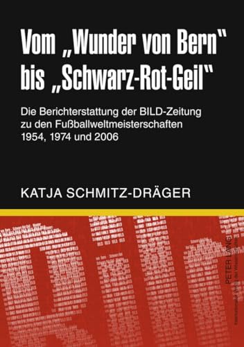 Vom «Wunder von Bern» bis «Schwarz-Rot-Geil»: Die Berichterstattung der BILD-Zeitung zu den Fußballweltmeisterschaften 1954, 1974 und 2006 von Lang, Peter GmbH