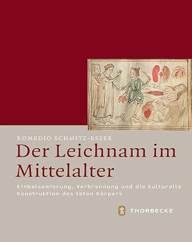 Der Leichnam im Mittelalter: Einbalsamierung, Verbrennung und die kulturelle Konstruktion des toten Körpers (Mittelalter-Forschungen, Band 48)