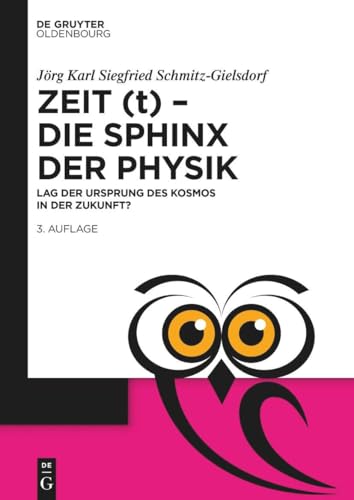 Zeit (t) – Die Sphinx der Physik: Lag der Ursprung des Kosmos in der Zukunft? (De Gruyter Populärwissenschaftliche Reihe) von De Gruyter Oldenbourg