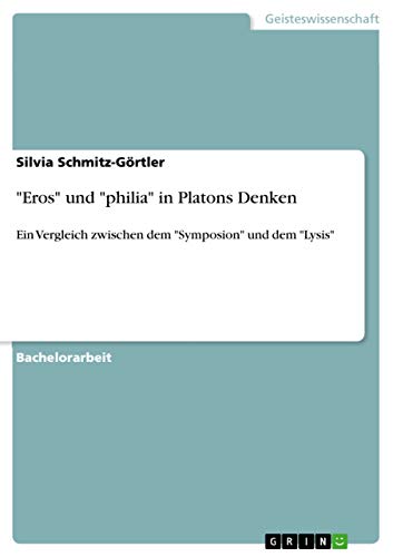 "Eros" und "philia" in Platons Denken: Ein Vergleich zwischen dem "Symposion" und dem "Lysis"