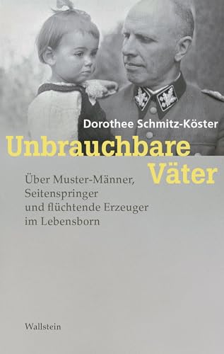 Unbrauchbare Väter: Über Muster-Männer, Seitenspringer und flüchtende Erzeuger im Lebensborn