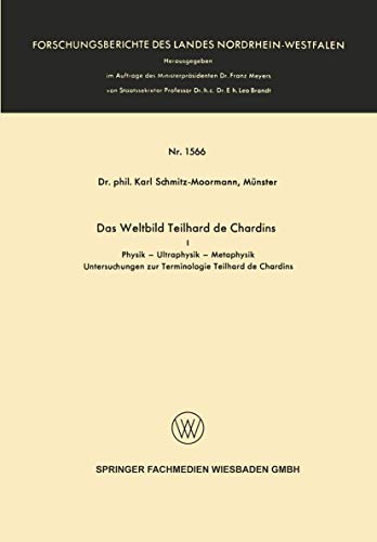 Das Weltbild Teilhard de Chardins: I Physik - Ultraphysik - Metaphysik (Forschungsberichte des Landes Nordrhein-Westfalen) (German Edition) ... Landes Nordrhein-Westfalen, 1566, Band 1566)