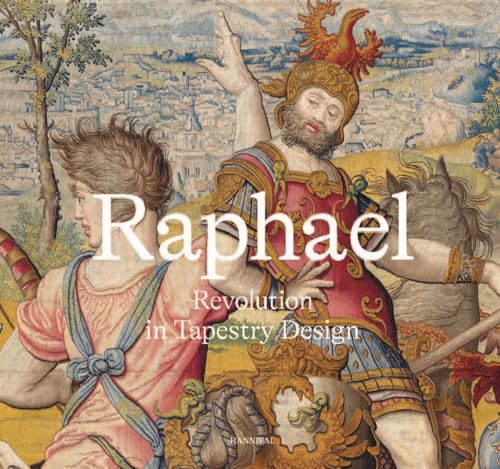 Raphael: Revolution in Tapestry Design von Hannibal Books