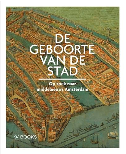 De geboorte van de stad: Op zoek naar middeleeuws Amsterdam De geboorte van de stad: Op zoek naar middeleeuws Amsterdam von Wbooks