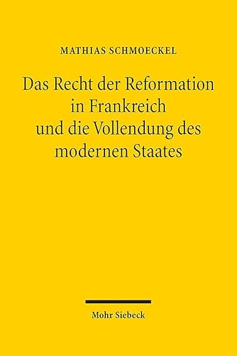 Das Recht der Reformation in Frankreich und die Vollendung des modernen Staates