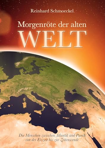 Morgenröte der Alten Welt: Die Menschen zwischen Atlantik und Pamir zwischen Eiszeit und Zeitenwende Morgenröte der Alten Welt: Die Menschen zwischen Atlantik und Pamir zwischen Eiszeit und Zeitenwende