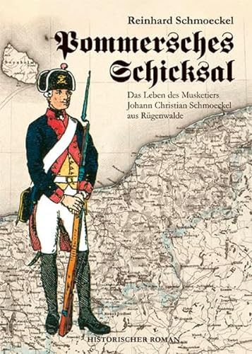 Pommersches Schicksal. Das Leben des Musketiers Johann Christian Schmoeckel aus Rügenwalde: Historischer Roman