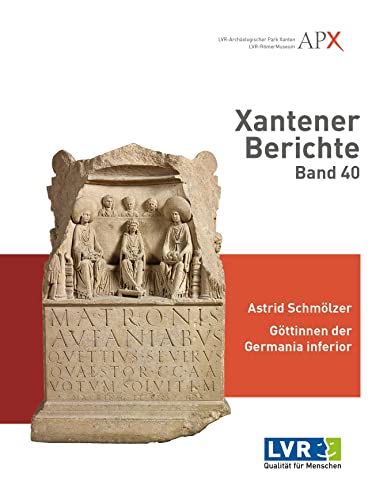 Xantener Berichte Band 40: Göttinnen der Germania inferior. Neue archäologische Untersuchungen zur Ikonographie der Matronen
