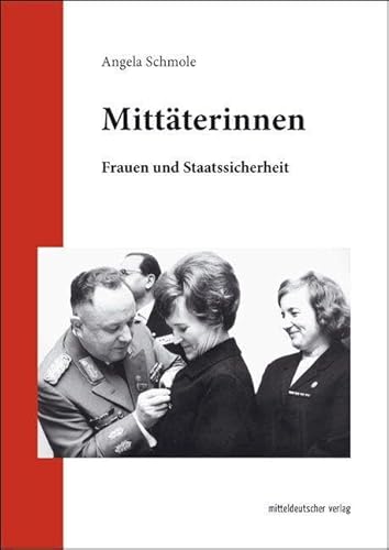 Mittäterinnen: Frauen und Staatssicherheit (Studien des Forschungsverbundes SED-Staat an der Freien Universität Berlin, Band 30) von Mitteldeutscher Verlag