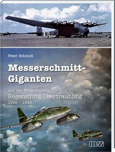 Messerschmitt-Giganten: und der Fliegerhorst Regensburg-Obertraubling 1936 – 1945 von MZ Buchverlag / Battenberg Gietl Verlag