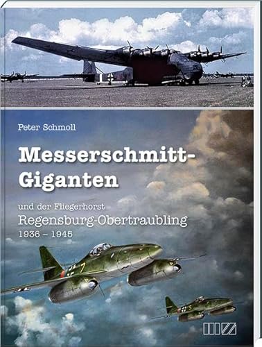 Messerschmitt-Giganten: und der Fliegerhorst Regensburg-Obertraubling 1936 – 1945