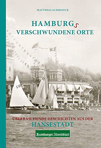 Hamburgs verschwundene Orte: Überraschende Geschichten aus der Hansestadt von Bast Medien GmbH