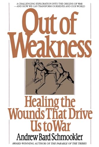 Out of Weakness: Healing the Wounds That Drive Us to War Out of Weakness: Healing the Wounds That Drive Us to War