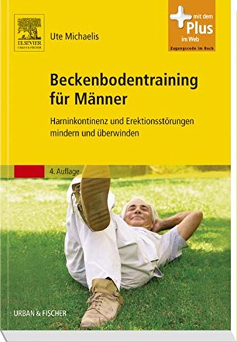 Beckenbodentraining für Männer: Harninkontinenz und Erektionsstörungen mindern und überwinden: Harninkontinenz und Erektionsstörungen mindern und überwinden. Mit dem Plus im Web. Zugangscode im Buch