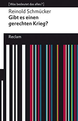 Gibt es einen gerechten Krieg?. [Was bedeutet das alles?]: Schmücker, Reinold – Erläuterungen; Denkanstöße; Analyse – 14055 (Reclams Universal-Bibliothek)