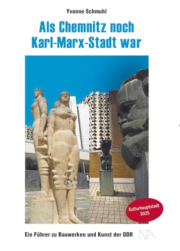 Als Chemnitz noch Karl-Marx-Stadt war: Ein Führer zu Bauwerken und Kunst der DDR von Nünnerich-Asmus