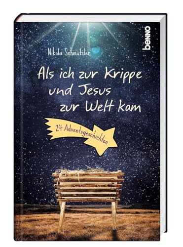 Als ich zur Krippe und Jesus zur Welt kam: 24 Adventsgeschichten