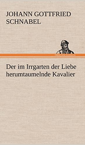 Der im Irrgarten der Liebe herumtaumelnde Kavalier