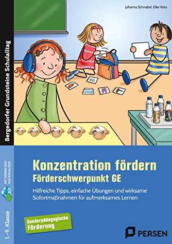 Konzentration fördern im Förderschwerpunkt GE: Hilfreiche Tipps, einfache Übungen und wirksame Sofortmaßnahmen für aufmerksames Lernen (1. bis 9. Klasse)