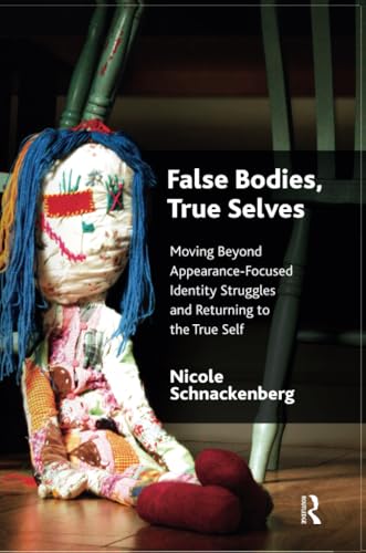 False Bodies, True Selves: Moving Beyond Appearance-Focused Identity Struggles and Returning to the True Self von Routledge