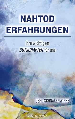 Nahtoderfahrungen - Ihre wichtigen Botschaften für uns Nahtoderfahrungen - Ihre wichtigen Botschaften für uns von Vindobona Verlag