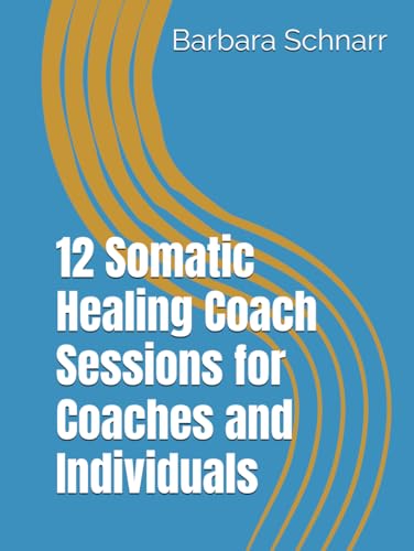 12 Somatic Healing Coach Sessions for Coaches and Individuals (Coaching Resources)