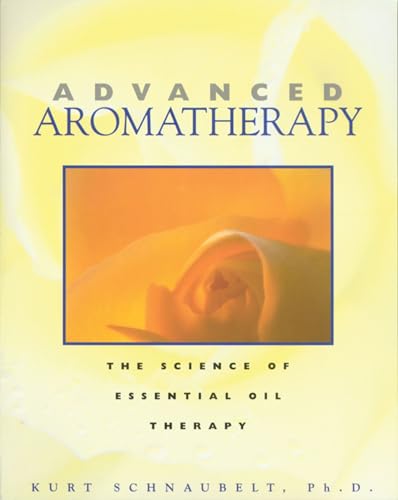 Advanced Aromatherapy: The Science of Essential Oil Therapy von Healing Arts Press