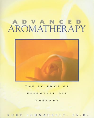 Advanced Aromatherapy: The Science of Essential Oil Therapy