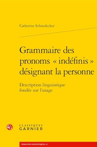 Grammaire des pronoms « indéfinis » désignant la personne: Description linguistique fondée sur l'usage von CLASSIQ GARNIER