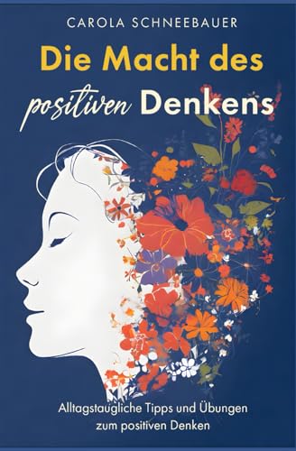 Die Macht des positiven Denkens: Alltagstaugliche Tipps und Übungen Strategien um positives denken zu entwickeln. - Negative Gedanken überwinden, Grübeln stoppen und die eigenen Stärken nutzen. von Independently published