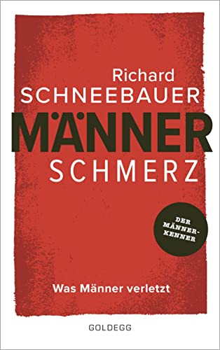 Männerschmerz. Was Männer verletzt. Wege zu innerer Freiheit, glücklichen Partnerschaften und einem gesundem Umgang mit Emotionen: Tipps vom Männer-Experten für ein authentisches Leben als Mann heute