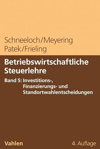 Betriebswirtschaftliche Steuerlehre Band 5: Investitions-, Finanzierungs- und Standortwahlentscheidungen von Vahlen Franz GmbH