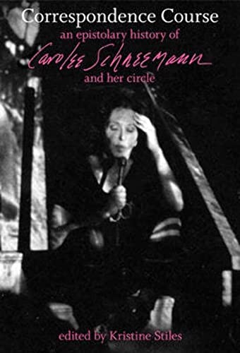 Correspondence Course: An Epistolary History of Carolee Schneemann and Her Circle Correspondence Course: An Epistolary History of Carolee Schneemann and Her Circle