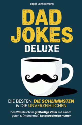 Dad Jokes Deluxe: Die besten, die schlimmsten & die unverzeihlichen | Das Witzebuch für großartige Väter mit einem guten & (manchmal) katastrophalen Humor von Lars Bäuerle