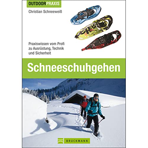 Schneeschuhgehen: Praxiswissen vom Profi zu Ausrüstung, Technik und Sicherheit (Outdoor Praxis)